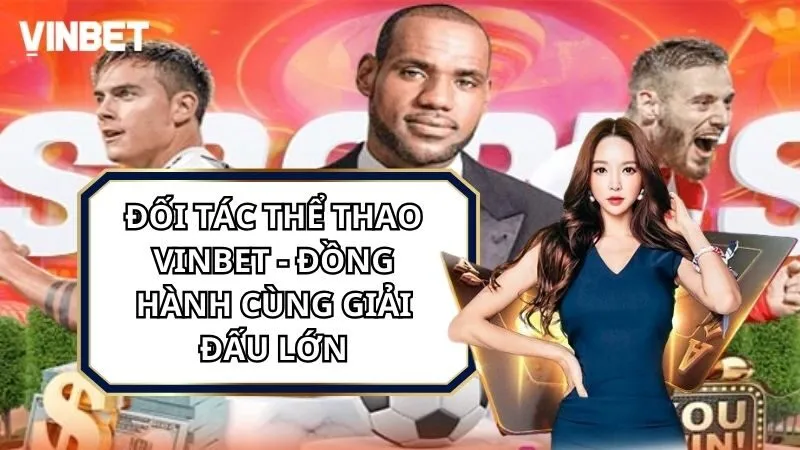 Đối Tác Thể Thao Vinbet – Đồng Hành Cùng Giải Đấu Lớn